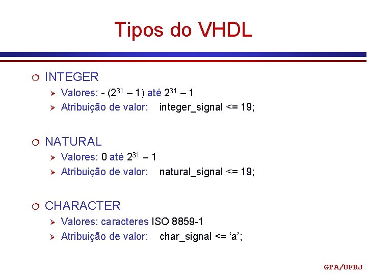 Tipos do VHDL ¦ INTEGER Ø Ø ¦ NATURAL Ø Ø ¦ Valores: -