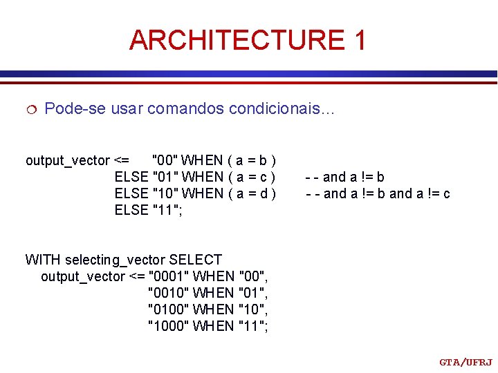 ARCHITECTURE 1 ¦ Pode-se usar comandos condicionais… output_vector <= "00" WHEN ( a =