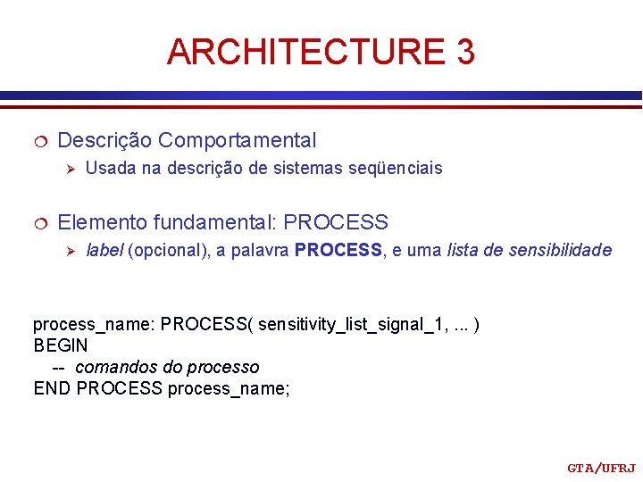 ARCHITECTURE 3 ¦ Descrição Comportamental Ø ¦ Usada na descrição de sistemas seqüenciais Elemento