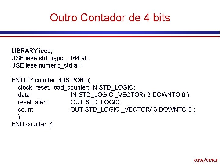 Outro Contador de 4 bits LIBRARY ieee; USE ieee. std_logic_1164. all; USE ieee. numeric_std.