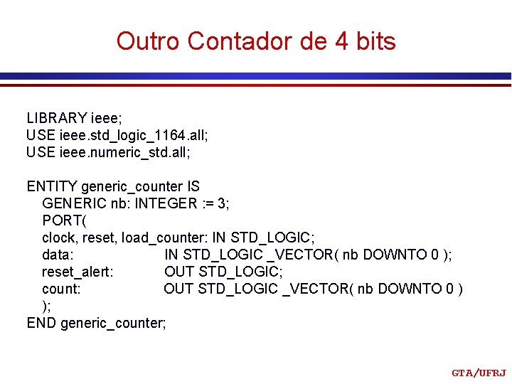 Outro Contador de 4 bits LIBRARY ieee; USE ieee. std_logic_1164. all; USE ieee. numeric_std.