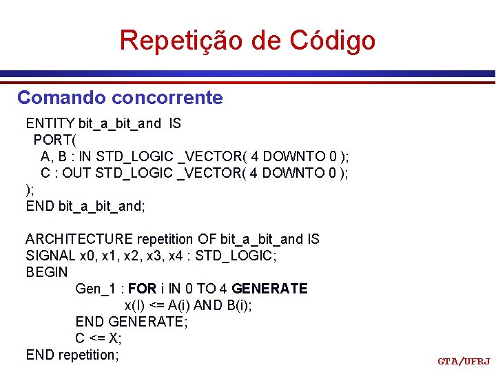 Repetição de Código Comando concorrente ENTITY bit_a_bit_and IS PORT( A, B : IN STD_LOGIC