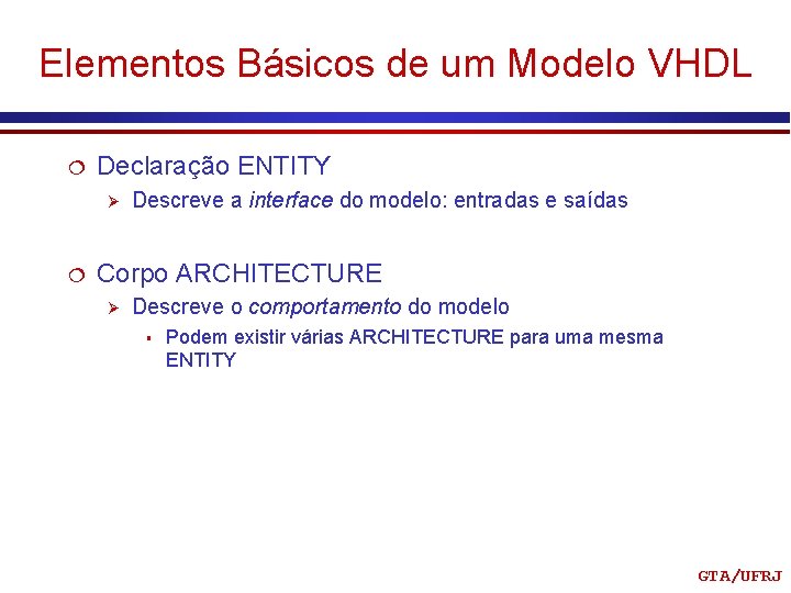 Elementos Básicos de um Modelo VHDL ¦ Declaração ENTITY Ø ¦ Descreve a interface