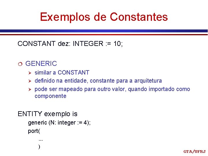 Exemplos de Constantes CONSTANT dez: INTEGER : = 10; ¦ GENERIC Ø Ø Ø