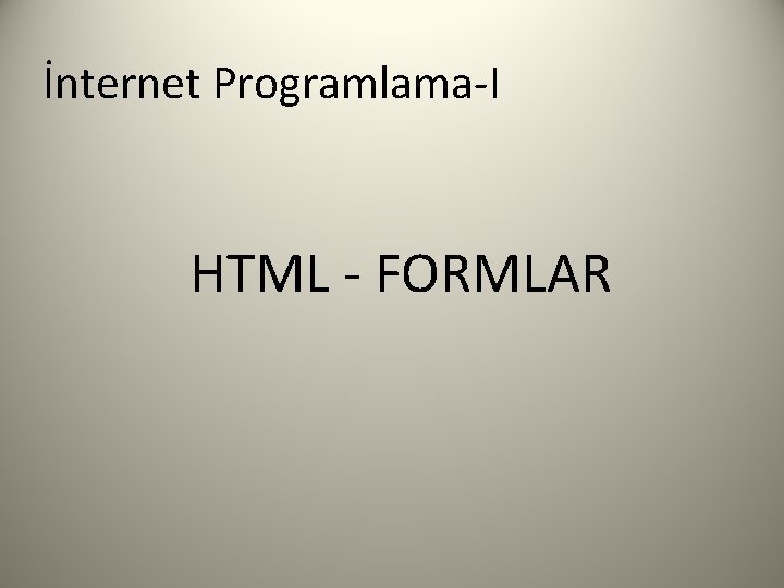 İnternet Programlama-I HTML - FORMLAR 