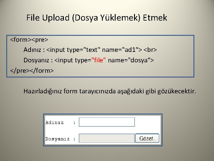 File Upload (Dosya Yüklemek) Etmek <form><pre> Adınız : <input type="text" name="ad 1“> Dosyanız :