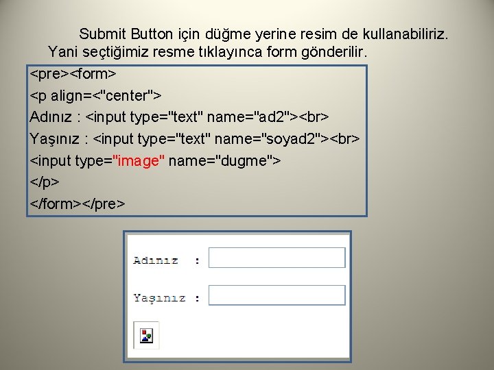 Submit Button için düğme yerine resim de kullanabiliriz. Yani seçtiğimiz resme tıklayınca form gönderilir.