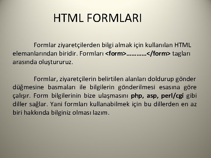 HTML FORMLARI Formlar ziyaretçilerden bilgi almak için kullanılan HTML elemanlarından biridir. Formları <form>…………</form> tagları