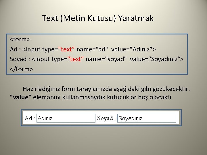 Text (Metin Kutusu) Yaratmak <form> Ad : <input type="text” name="ad" value="Adınız“> Soyad : <input