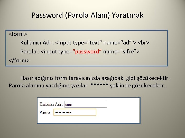 Password (Parola Alanı) Yaratmak <form> Kullanıcı Adı : <input type="text" name="ad” > Parola :