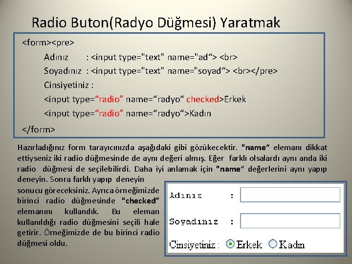 Radio Buton(Radyo Düğmesi) Yaratmak <form><pre> Adınız : <input type="text" name="ad“> Soyadınız : <input type="text"