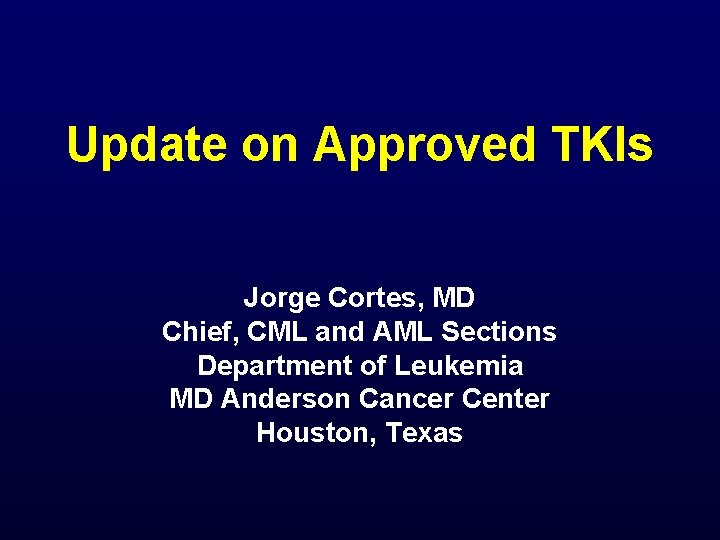 Update on Approved TKIs Jorge Cortes, MD Chief, CML and AML Sections Department of