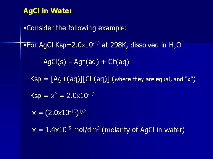 Ag. Cl in Water • Consider the following example: • For Ag. Cl Ksp=2.