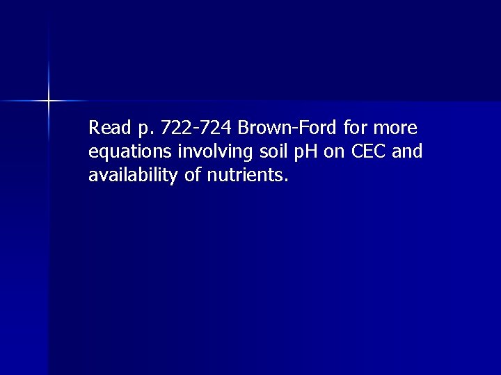 Read p. 722 -724 Brown-Ford for more equations involving soil p. H on CEC