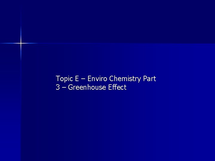 Topic E – Enviro Chemistry Part 3 – Greenhouse Effect 