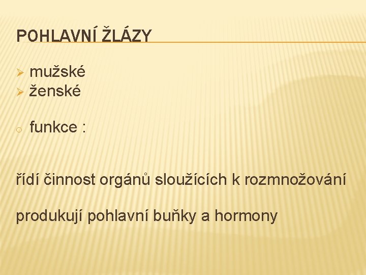 POHLAVNÍ ŽLÁZY mužské Ø ženské Ø o funkce : řídí činnost orgánů sloužících k