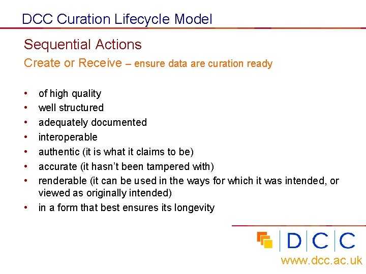 DCC Curation Lifecycle Model Sequential Actions Create or Receive – ensure data are curation