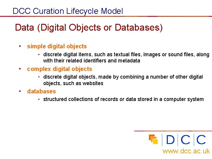 DCC Curation Lifecycle Model Data (Digital Objects or Databases) • simple digital objects •