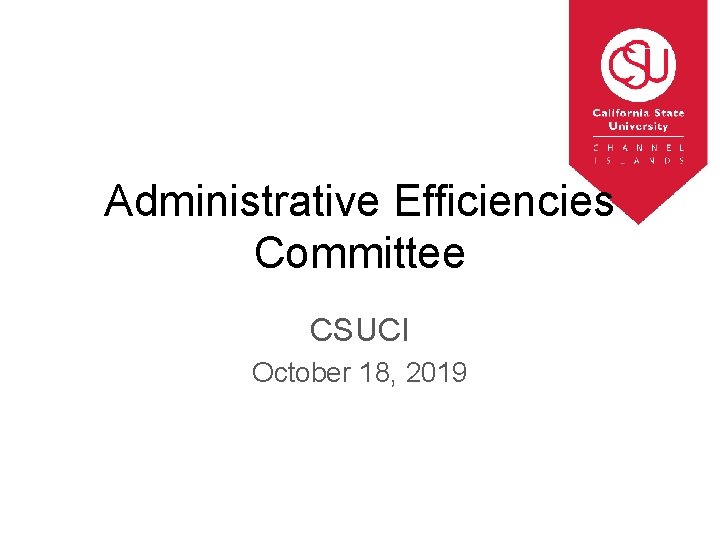 Administrative Efficiencies Committee CSUCI October 18, 2019 