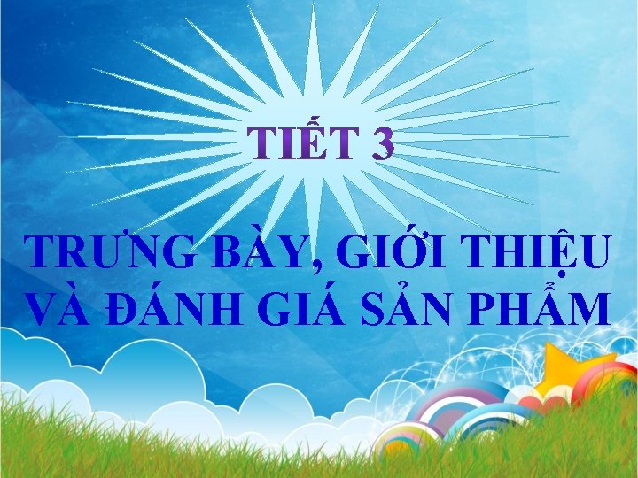 TRƯNG BÀY, GIỚI THIỆU VÀ ĐÁNH GIÁ SẢN PHẨM 