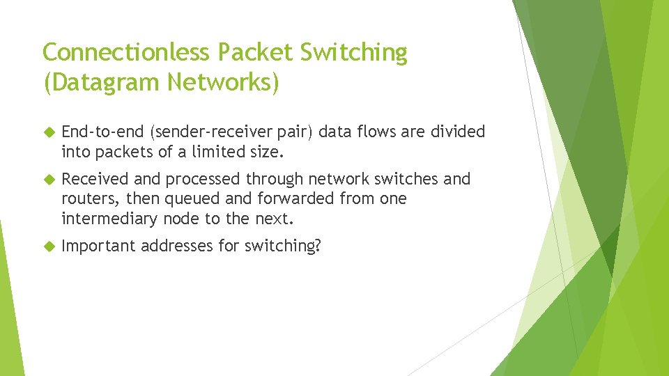 Connectionless Packet Switching (Datagram Networks) End-to-end (sender-receiver pair) data flows are divided into packets