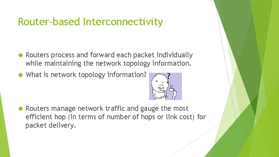 Router-based Interconnectivity Routers process and forward each packet individually while maintaining the network topology