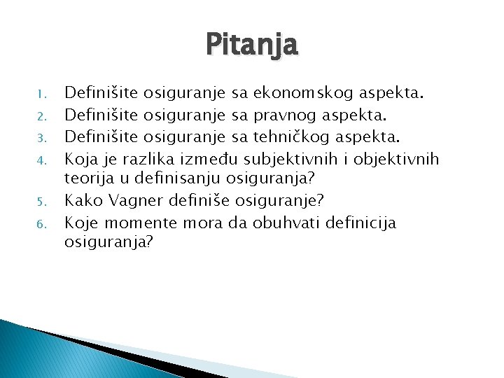 Pitanja 1. 2. 3. 4. 5. 6. Definišite osiguranje sa ekonomskog aspekta. Definišite osiguranje