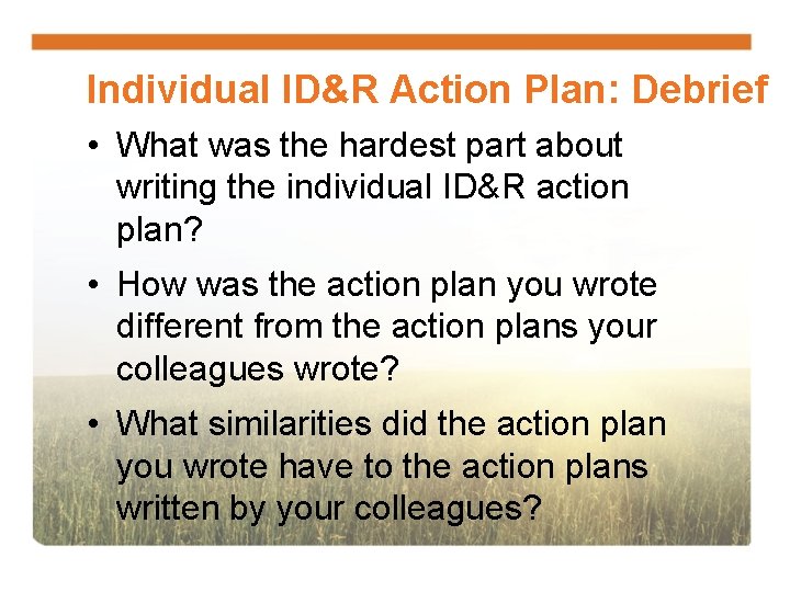 Individual ID&R Action Plan: Debrief • What was the hardest part about writing the