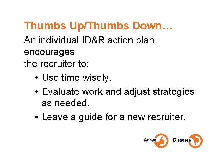 Thumbs Up/Thumbs Down… An individual ID&R action plan encourages the recruiter to: • Use