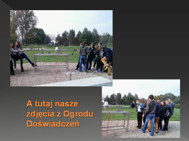 A tutaj nasze zdjęcia z Ogrodu Doświadczeń 