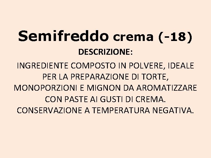 Semifreddo crema (-18) DESCRIZIONE: INGREDIENTE COMPOSTO IN POLVERE, IDEALE PER LA PREPARAZIONE DI TORTE,