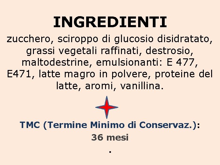 INGREDIENTI zucchero, sciroppo di glucosio disidratato, grassi vegetali raffinati, destrosio, maltodestrine, emulsionanti: E 477,