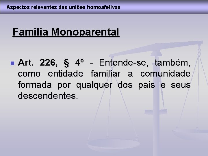 Aspectos relevantes das uniões homoafetivas Família Monoparental n Art. 226, § 4º - Entende-se,