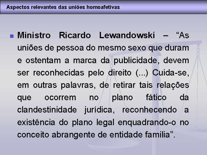 Aspectos relevantes das uniões homoafetivas n Ministro Ricardo Lewandowski – “As uniões de pessoa