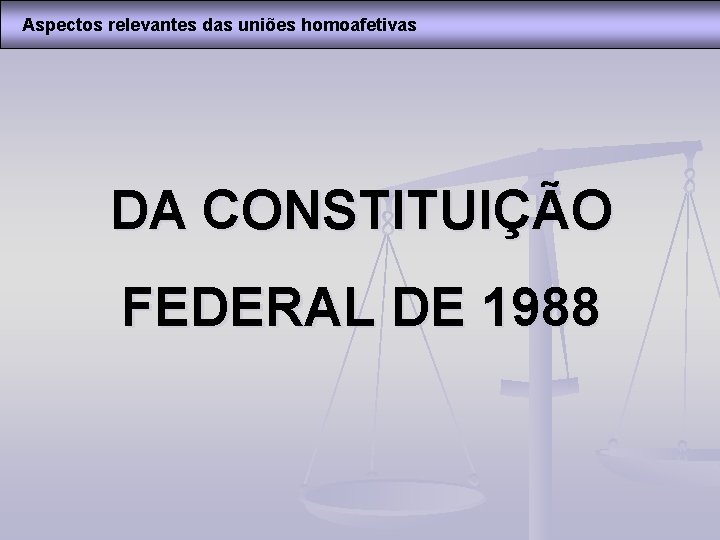 Aspectos relevantes das uniões homoafetivas DA CONSTITUIÇÃO FEDERAL DE 1988 