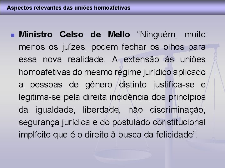 Aspectos relevantes das uniões homoafetivas n Ministro Celso de Mello “Ninguém, muito menos os