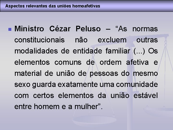 Aspectos relevantes das uniões homoafetivas n Ministro Cézar Peluso – “As normas constitucionais não