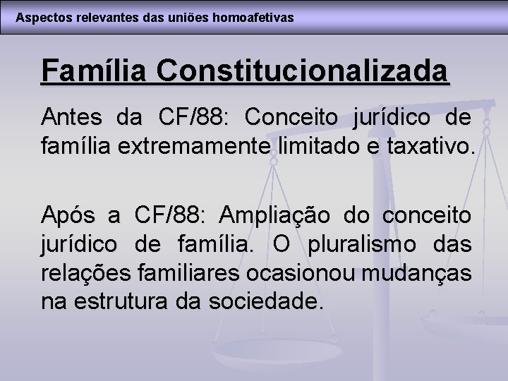 Aspectos relevantes das uniões homoafetivas Família Constitucionalizada Antes da CF/88: Conceito jurídico de família