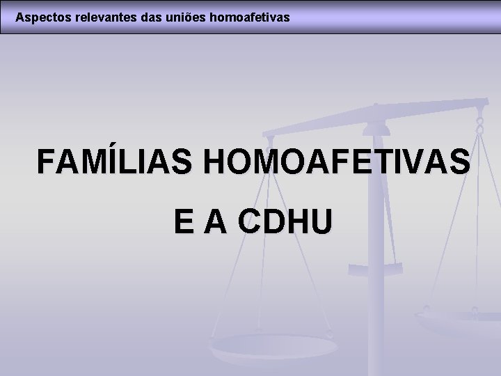 Aspectos relevantes das uniões homoafetivas FAMÍLIAS HOMOAFETIVAS E A CDHU 