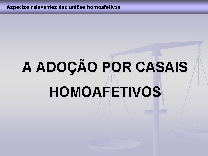 Aspectos relevantes das uniões homoafetivas A ADOÇÃO POR CASAIS HOMOAFETIVOS 