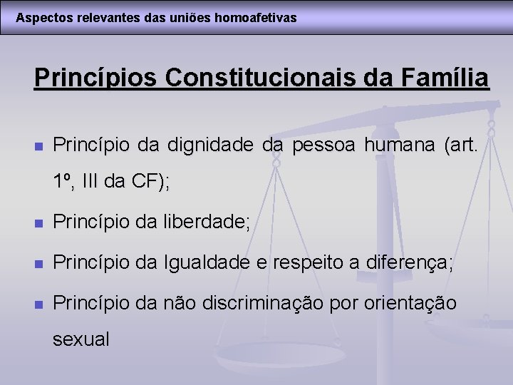 Aspectos relevantes das uniões homoafetivas Princípios Constitucionais da Família n Princípio da dignidade da