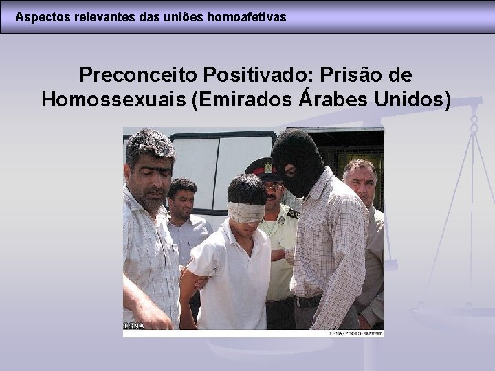 Aspectos relevantes das uniões homoafetivas Preconceito Positivado: Prisão de Homossexuais (Emirados Árabes Unidos) 