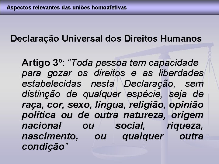 Aspectos relevantes das uniões homoafetivas Declaração Universal dos Direitos Humanos Artigo 3º: “Toda pessoa