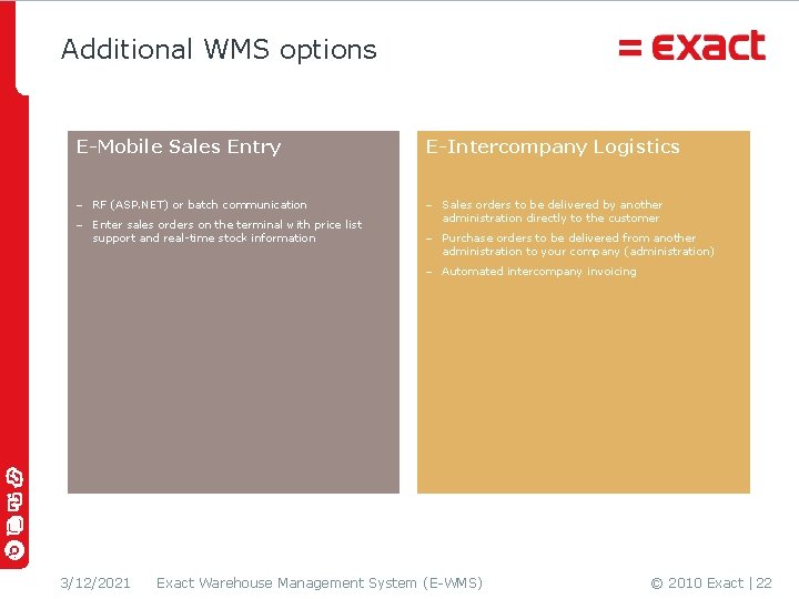 Additional WMS options E-Mobile Sales Entry E-Intercompany Logistics - RF (ASP. NET) or batch Additional WMS options E-Mobile Sales Entry E-Intercompany Logistics - RF (ASP. NET) or batch
