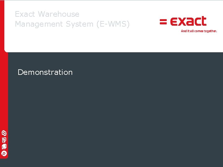 Exact Warehouse Management System (E-WMS) Demonstration © 2010 Exact | Exact Warehouse Management System (E-WMS) Demonstration © 2010 Exact |