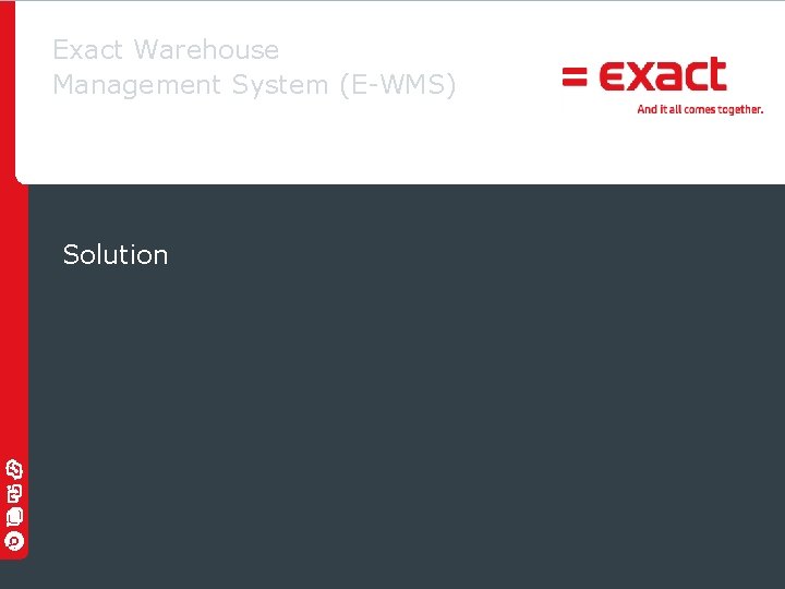 Exact Warehouse Management System (E-WMS) Solution © 2010 Exact | 
