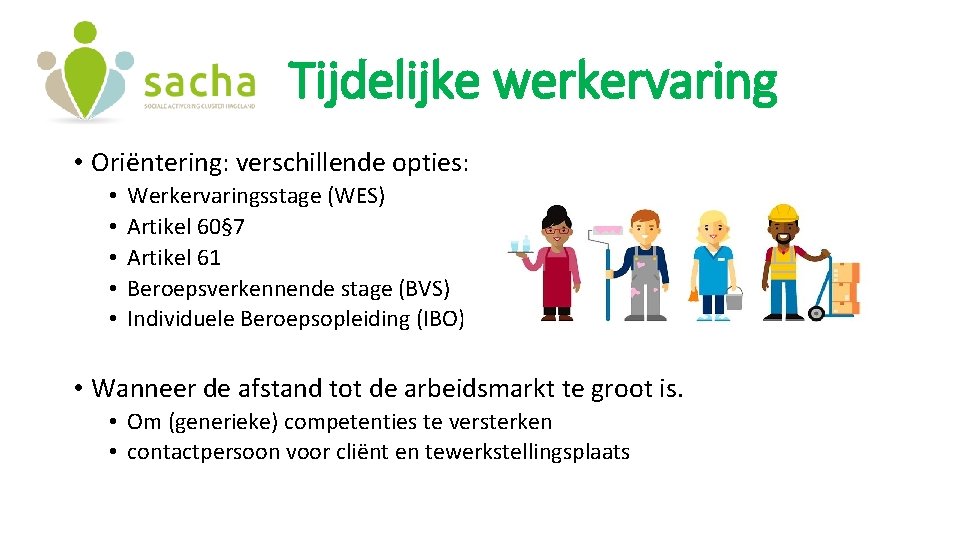 Tijdelijke werkervaring T • Oriëntering: verschillende opties: • • • Werkervaringsstage (WES) Artikel 60§