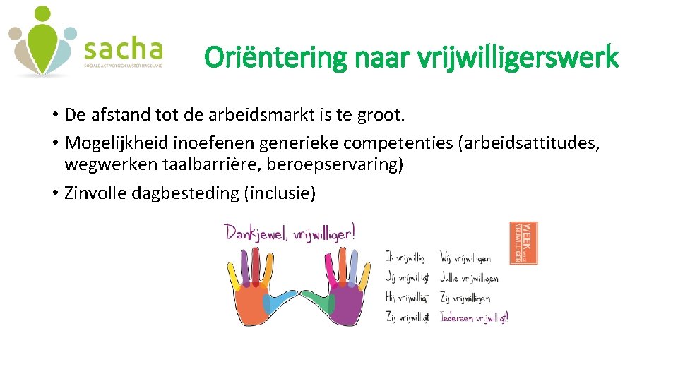 Oriëntering naar vrijwilligerswerk • De afstand tot de arbeidsmarkt is te groot. • Mogelijkheid