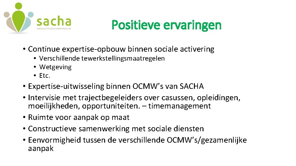 Positieve ervaringen • Continue expertise-opbouw binnen sociale activering • Verschillende tewerkstellingsmaatregelen • Wetgeving •