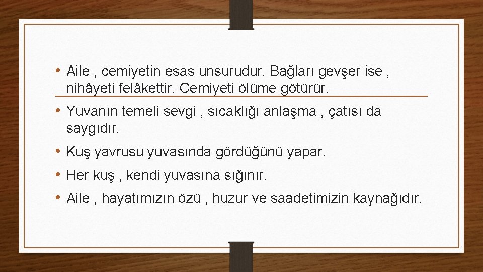  • Aile , cemiyetin esas unsurudur. Bağları gevşer ise , nihâyeti felâkettir. Cemiyeti